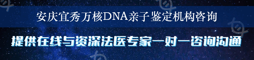 安庆宜秀万核DNA亲子鉴定机构咨询